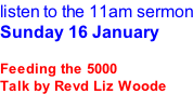 listen to the 11am sermon Sunday 16 January  Feeding the 5000 Talk by Revd Liz Woode
